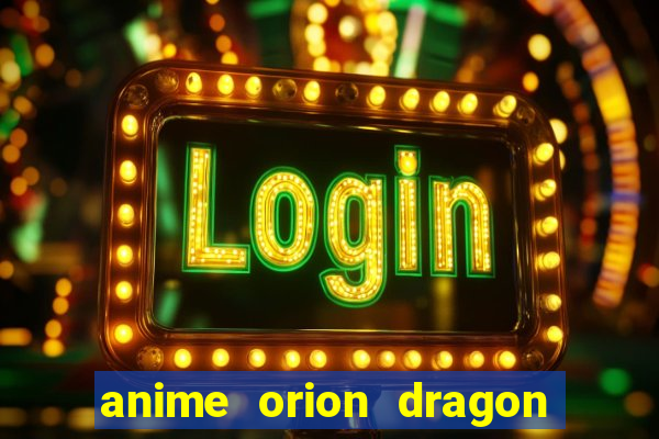 anime orion dragon ball super